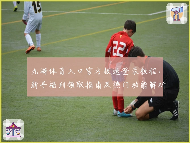 九游体育入口官方极速登录教程，新手福利领取指南及热门功能解析