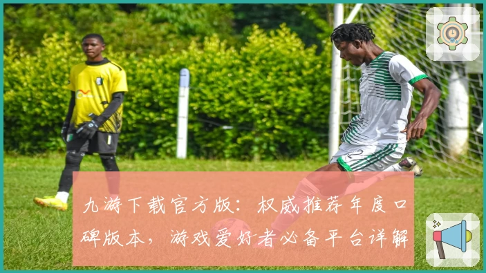 九游下载官方版：权威推荐年度口碑版本，游戏爱好者必备平台详解