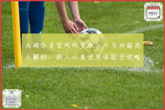 九游体育官网网页版入口与功能亮点解析，新人必看使用体验全攻略