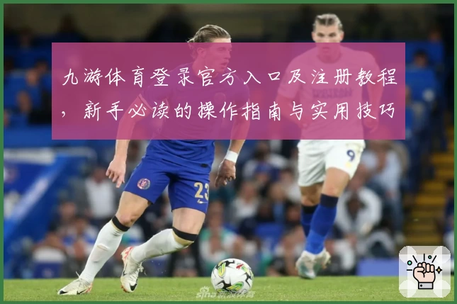 九游体育登录官方入口及注册教程,新手必读的操作指南与实用技巧